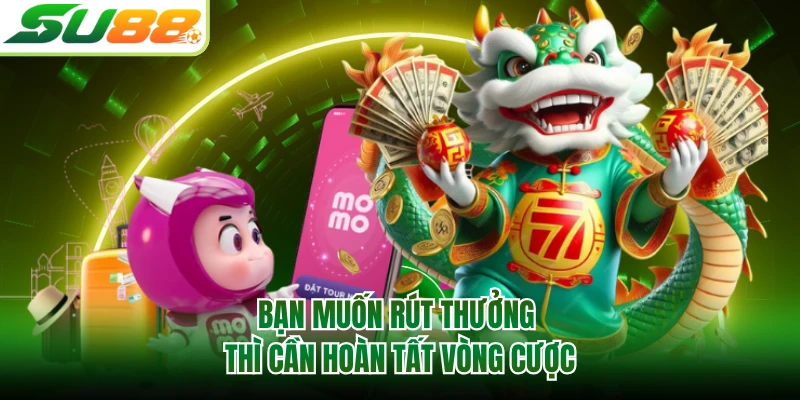 Bạn muốn rút thưởng thì cần hoàn tất vòng cược