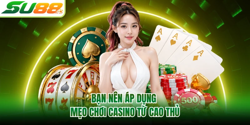 Bạn nên áp dụng mẹo chơi casino từ cao thủ