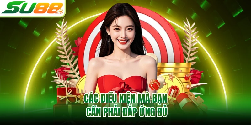 Các điều kiện mà bạn cần phải đáp ứng đủ