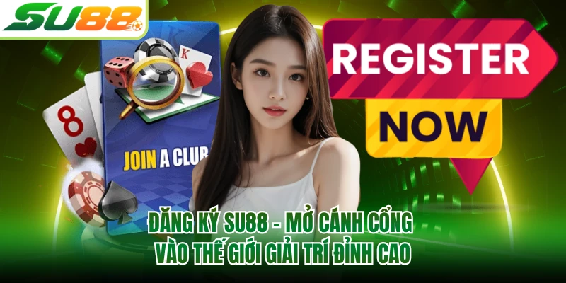 Đăng Ký SU88 - Mở Cánh Cổng Vào Thế Giới Giải Trí Đỉnh Cao
