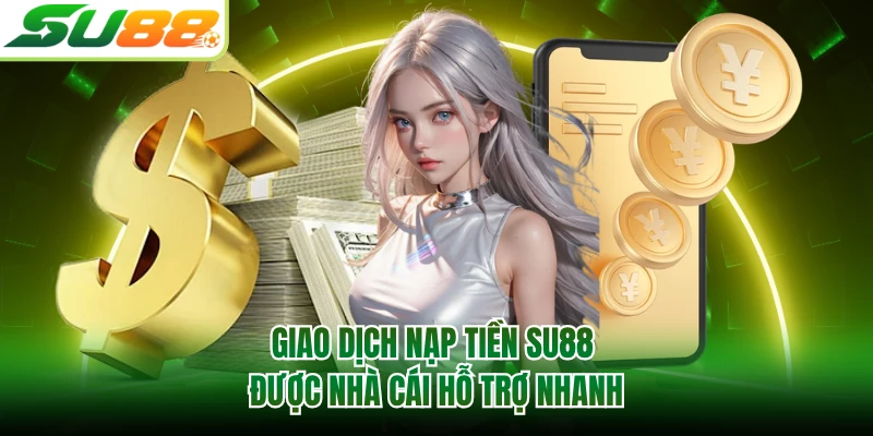 Giao dịch nạp tiền SU88 được nhà cái hỗ trợ nhanh