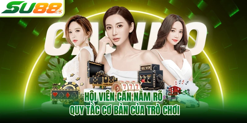 Hội viên cần nắm rõ quy tắc cơ bản của trò chơi