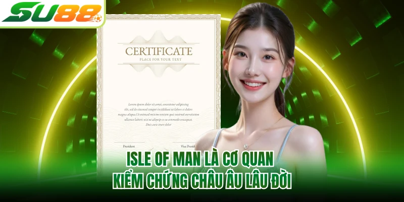 Isle of Man là cơ quan kiểm chứng châu Âu lâu đời