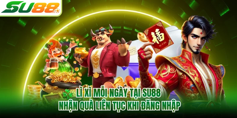 Lì Xì Mỗi Ngày Tại SU88 - Nhận Quà Liên Tục Khi Đăng Nhập