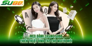 Mẹo Đánh Casino SU88 - Chiến Thuật Đỉnh Cao Cho Người Mới