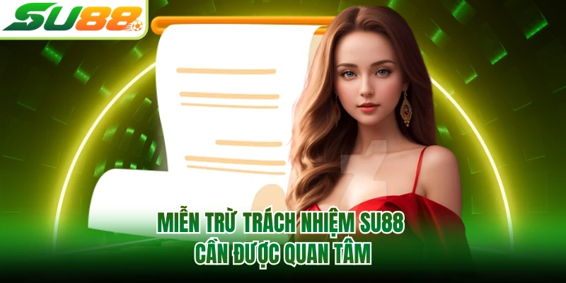 Miễn trừ trách nhiệm SU88 cần được quan tâm