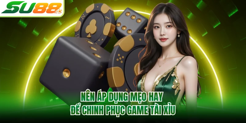 Nên áp dụng mẹo hay để chinh phục game Tài Xỉu