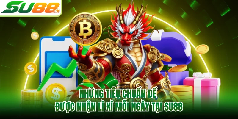 Những tiêu chuẩn để được nhận lì xì mỗi ngày tại SU88