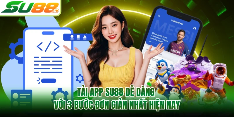 Tải App SU88 Dễ Dàng Với 3 Bước Đơn Giản Nhất Hiện Nay