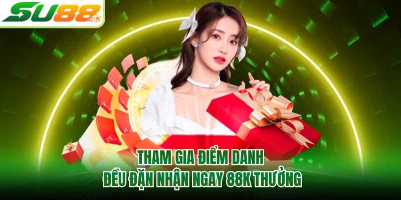 Tham gia điểm danh đều đặn nhận ngay 88K thưởng