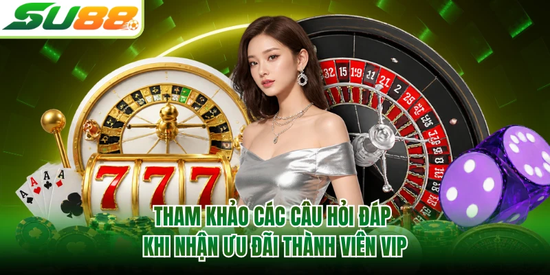 Tham khảo các câu hỏi đáp khi nhận ưu đãi thành viên vip