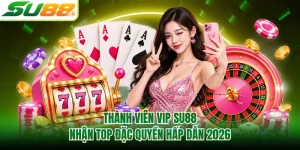 Thành Viên Vip SU88 - Nhận Top Đặc Quyền Hấp Dẫn 2026