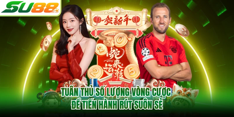 Tuân thủ số lượng vòng cược để tiến hành rút suôn sẻ