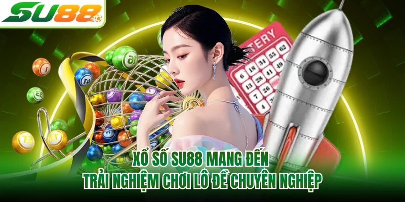 Xổ số SU88 mang đến trải nghiệm chơi lô đề chuyên nghiệp